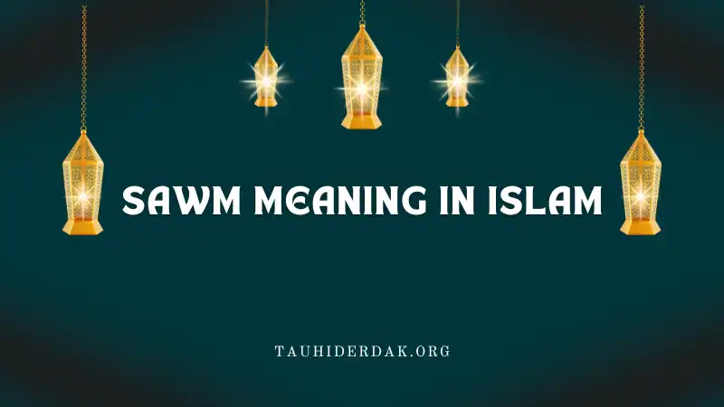 Sawm meaning in Islam. What is the purpose of Sawm?