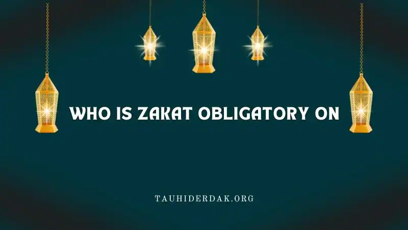 Who is Zakat obligatory on?