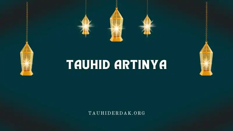 Tauhid artinya apa? Apa itu Tauhid? Apa lawan dari Tauhid?